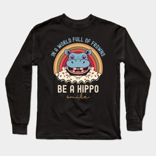 In a  world full of frowns Be a Hippo Smile Long Sleeve T-Shirt